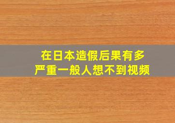 在日本造假后果有多严重一般人想不到视频