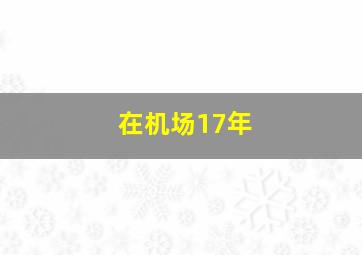 在机场17年