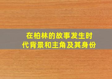 在柏林的故事发生时代背景和主角及其身份