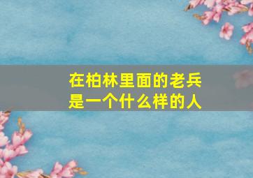 在柏林里面的老兵是一个什么样的人