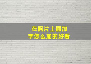 在照片上面加字怎么加的好看