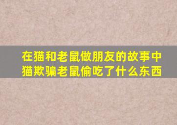 在猫和老鼠做朋友的故事中猫欺骗老鼠偷吃了什么东西