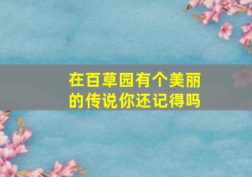 在百草园有个美丽的传说你还记得吗