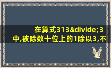 在算式313÷3中,被除数十位上的1除以3,不够商