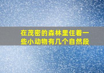 在茂密的森林里住着一些小动物有几个自然段