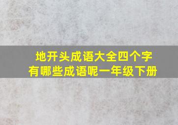 地开头成语大全四个字有哪些成语呢一年级下册