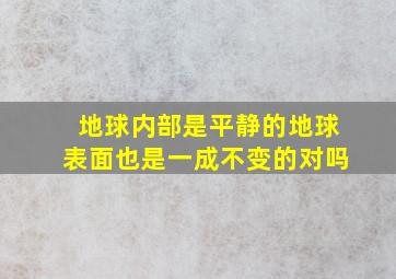 地球内部是平静的地球表面也是一成不变的对吗