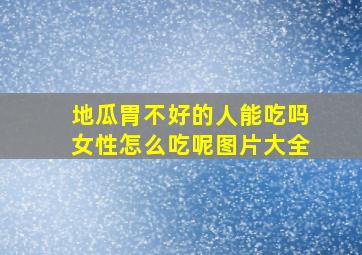 地瓜胃不好的人能吃吗女性怎么吃呢图片大全