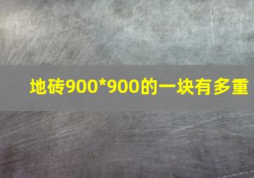 地砖900*900的一块有多重