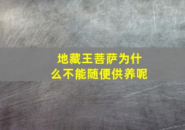 地藏王菩萨为什么不能随便供养呢