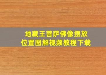 地藏王菩萨佛像摆放位置图解视频教程下载