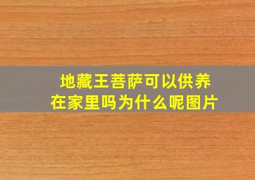 地藏王菩萨可以供养在家里吗为什么呢图片