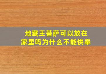 地藏王菩萨可以放在家里吗为什么不能供奉