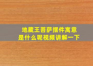 地藏王菩萨摆件寓意是什么呢视频讲解一下