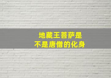 地藏王菩萨是不是唐僧的化身