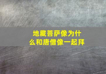 地藏菩萨像为什么和唐僧像一起拜