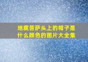 地藏菩萨头上的帽子是什么颜色的图片大全集