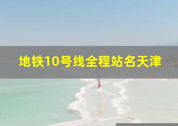 地铁10号线全程站名天津