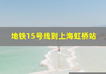 地铁15号线到上海虹桥站