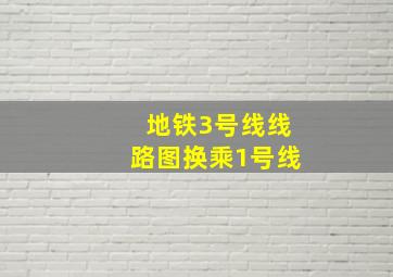 地铁3号线线路图换乘1号线