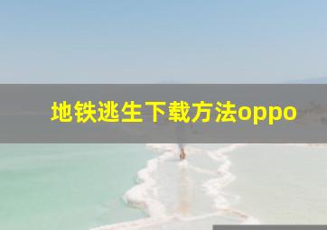 地铁逃生下载方法oppo