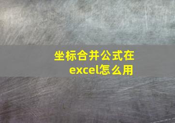 坐标合并公式在excel怎么用