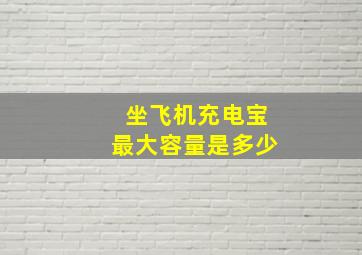 坐飞机充电宝最大容量是多少