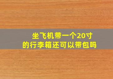 坐飞机带一个20寸的行李箱还可以带包吗