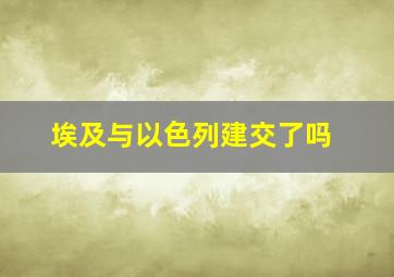 埃及与以色列建交了吗