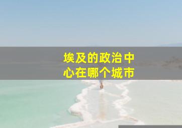 埃及的政治中心在哪个城市