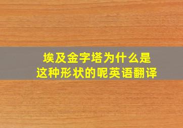 埃及金字塔为什么是这种形状的呢英语翻译