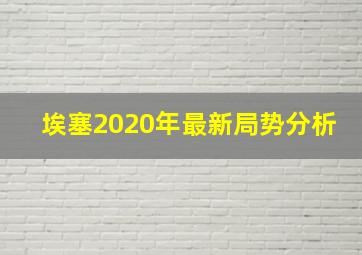 埃塞2020年最新局势分析