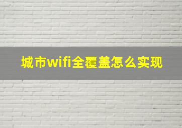 城市wifi全覆盖怎么实现