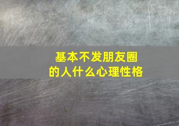 基本不发朋友圈的人什么心理性格