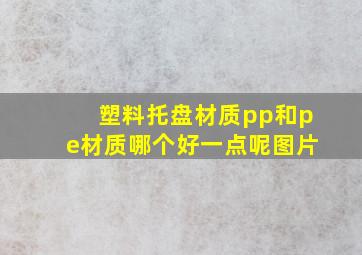 塑料托盘材质pp和pe材质哪个好一点呢图片