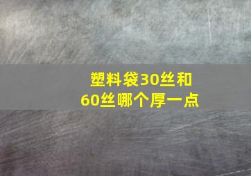 塑料袋30丝和60丝哪个厚一点