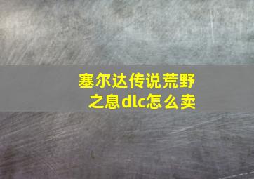 塞尔达传说荒野之息dlc怎么卖