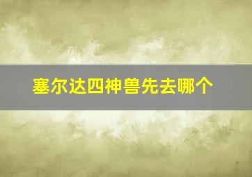 塞尔达四神兽先去哪个