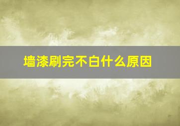 墙漆刷完不白什么原因