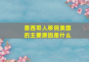 墨西哥人移民美国的主要原因是什么