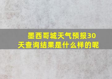 墨西哥城天气预报30天查询结果是什么样的呢