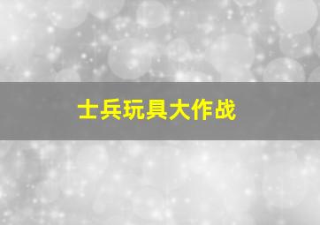 士兵玩具大作战