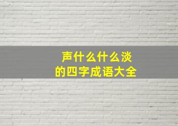 声什么什么淡的四字成语大全