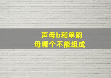 声母b和单韵母哪个不能组成