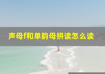 声母f和单韵母拼读怎么读