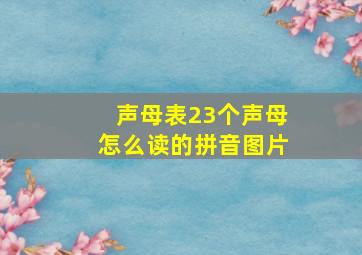 声母表23个声母怎么读的拼音图片