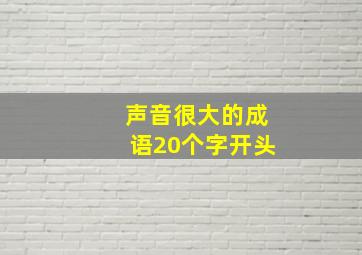 声音很大的成语20个字开头