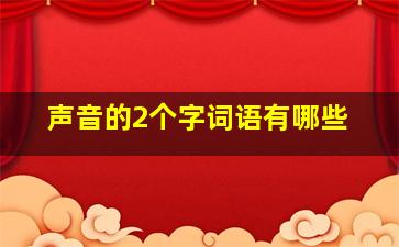 声音的2个字词语有哪些