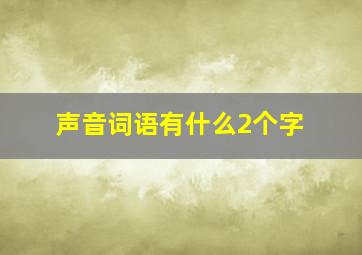 声音词语有什么2个字