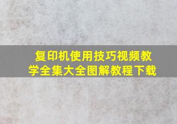 复印机使用技巧视频教学全集大全图解教程下载